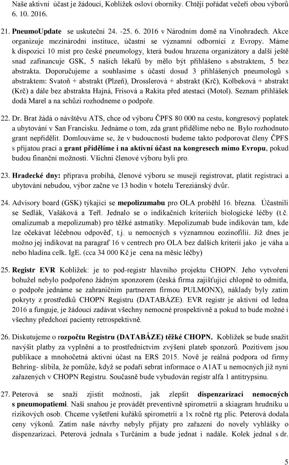 Máme k dispozici 10 míst pro české pneumology, která budou hrazena organizátory a další ještě snad zafinancuje GSK, 5 našich lékařů by mělo být přihlášeno s abstraktem, 5 bez abstrakta.