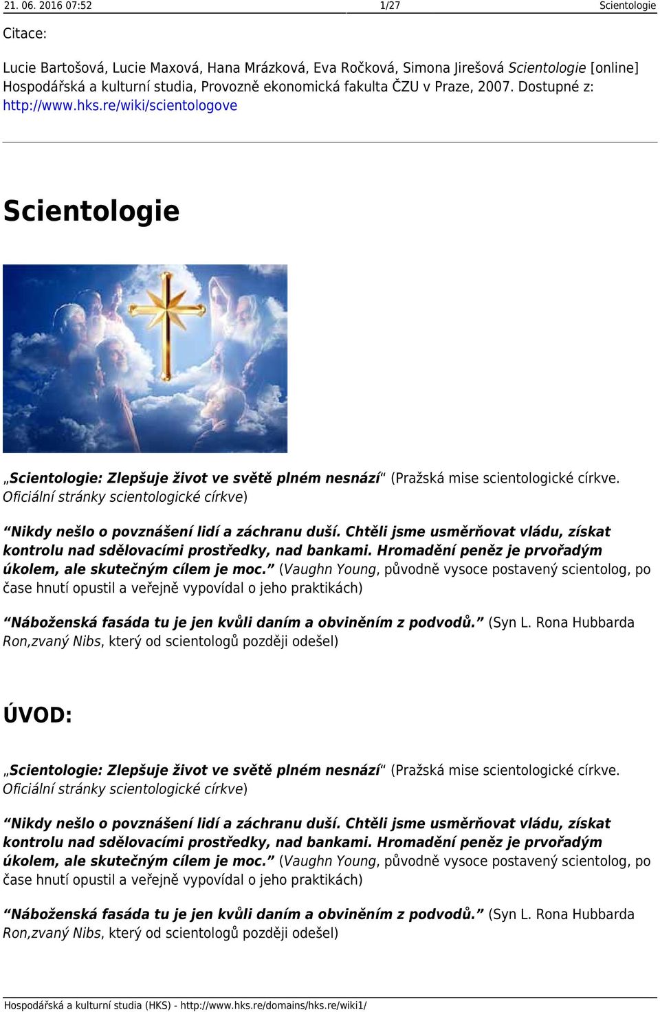 Praze, 2007. Dostupné z: http://www.hks.re/wiki/scientologove Scientologie Scientologie: Zlepšuje život ve světě plném nesnází (Pražská mise scientologické církve.