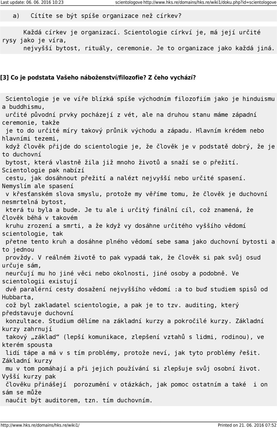 Scientologie je ve víře blízká spíše východním filozofiím jako je hinduismu a buddhismu, určité původní prvky pocházejí z vét, ale na druhou stanu máme západní ceremonie, takže je to do určité míry