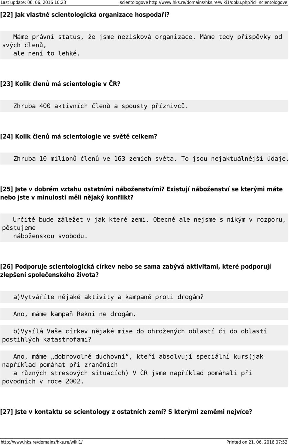 [24] Kolik členů má scientologie ve světě celkem? Zhruba 10 milionů členů ve 163 zemích světa. To jsou nejaktuálnější údaje. [25] Jste v dobrém vztahu ostatními náboženstvími?