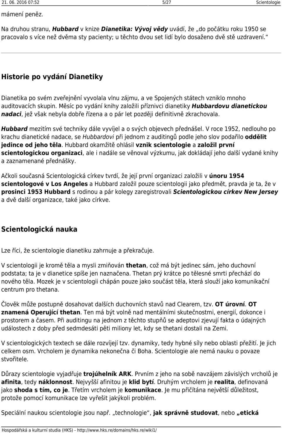 Historie po vydání Dianetiky Dianetika po svém zveřejnění vyvolala vlnu zájmu, a ve Spojených státech vzniklo mnoho auditovacích skupin.