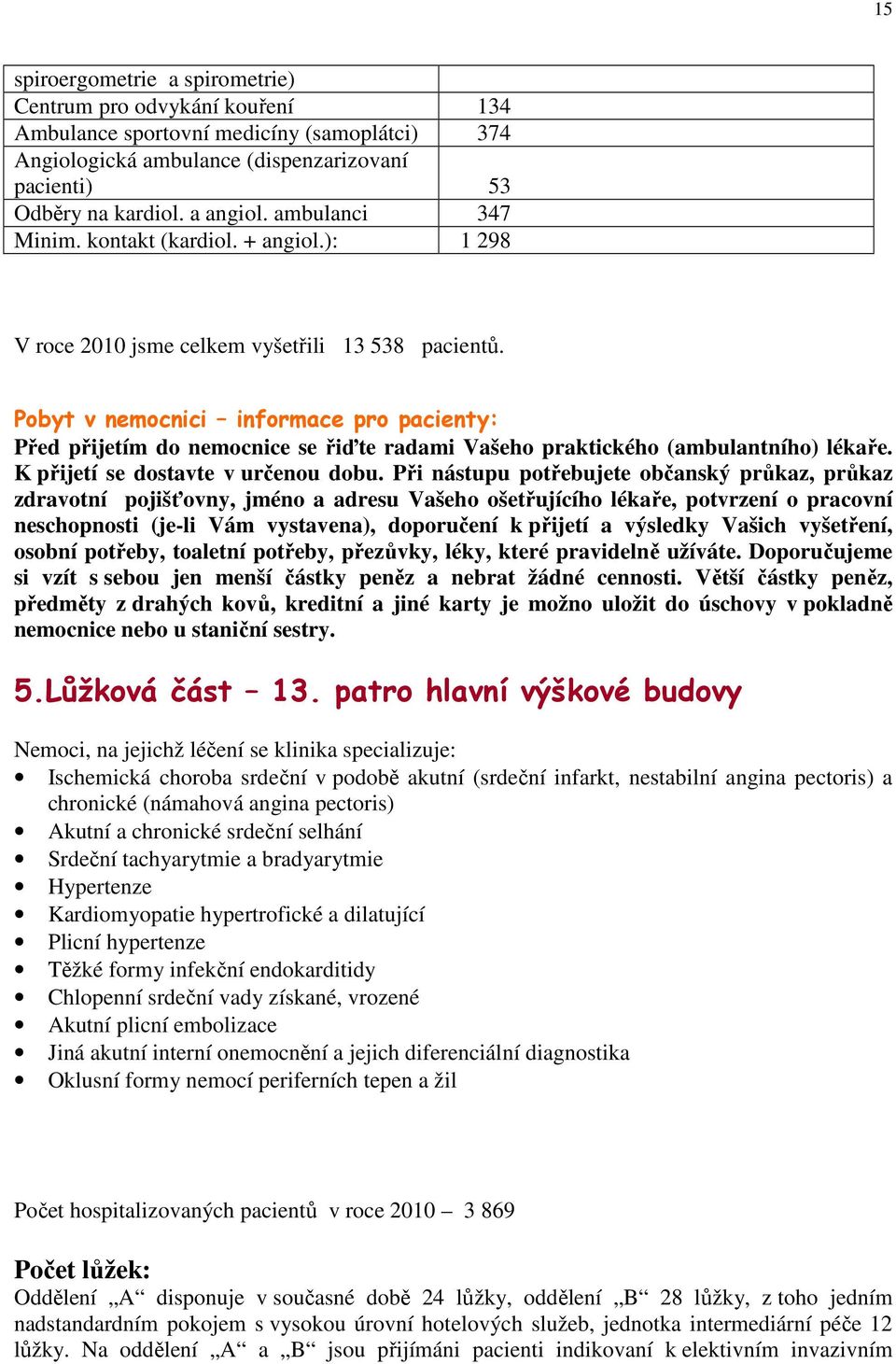 Pobyt v nemocnici informace pro pacienty: Před přijetím do nemocnice se řiďte radami Vašeho praktického (ambulantního) lékaře. K přijetí se dostavte v určenou dobu.