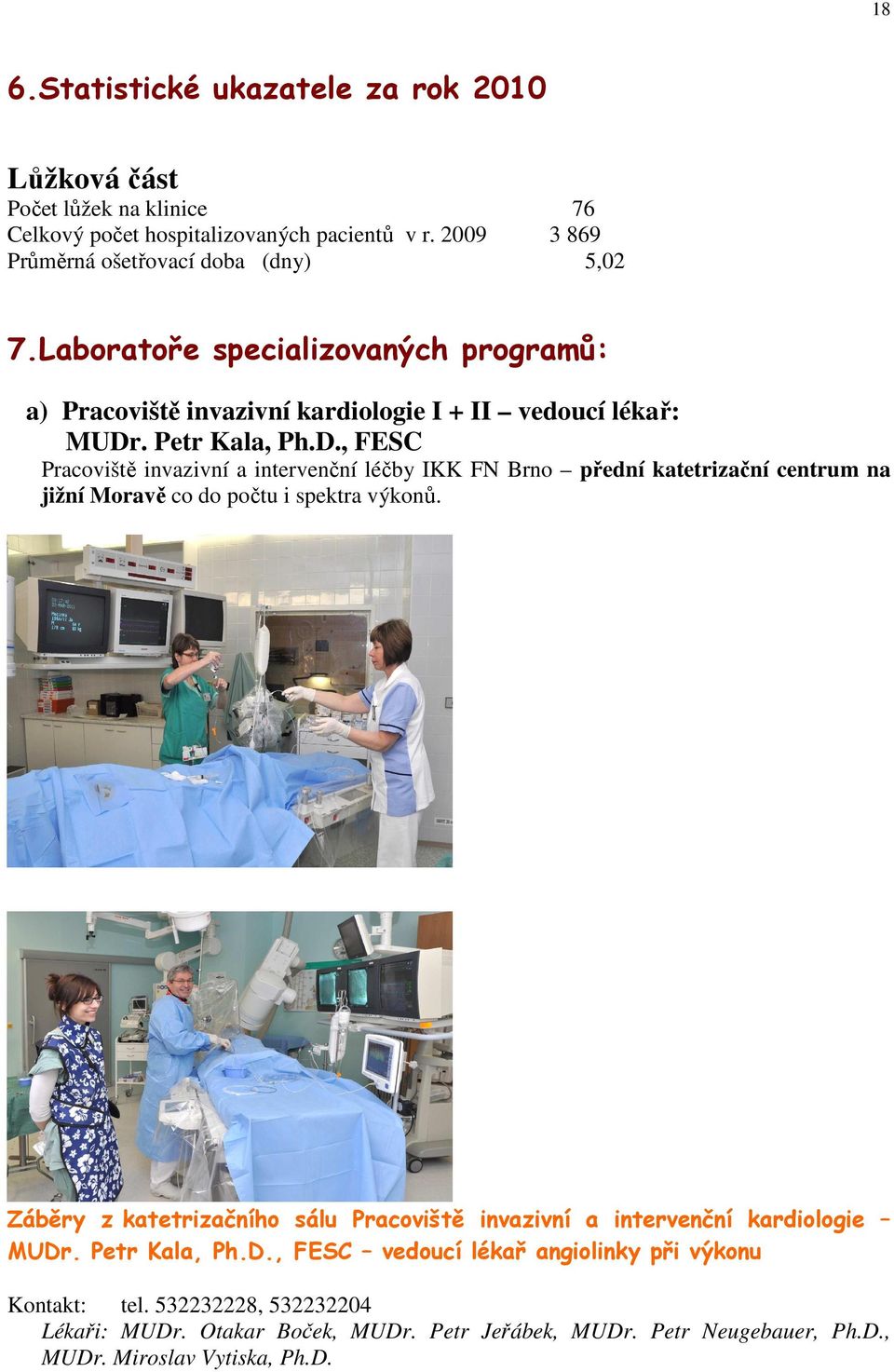 . Petr Kala, Ph.D., FESC Pracoviště invazivní a intervenční léčby IKK FN Brno přední katetrizační centrum na jižní Moravě co do počtu i spektra výkonů.