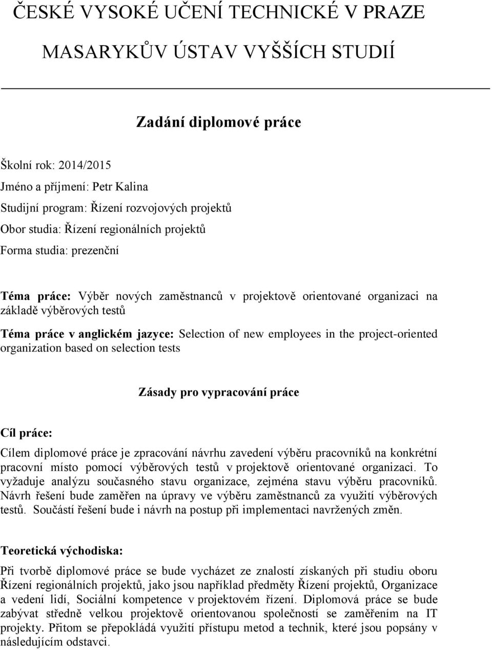 Selection of new employees in the project-oriented organization based on selection tests Zásady pro vypracování práce Cíl práce: Cílem diplomové práce je zpracování návrhu zavedení výběru pracovníků