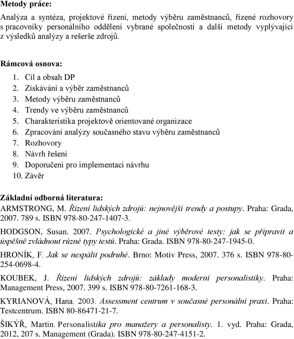 Zpracování analýzy současného stavu výběru zaměstnanců 7. Rozhovory 8. Návrh řešení 9. Doporučení pro implementaci návrhu 10. Závěr Základní odborná literatura: ARMSTRONG, M.
