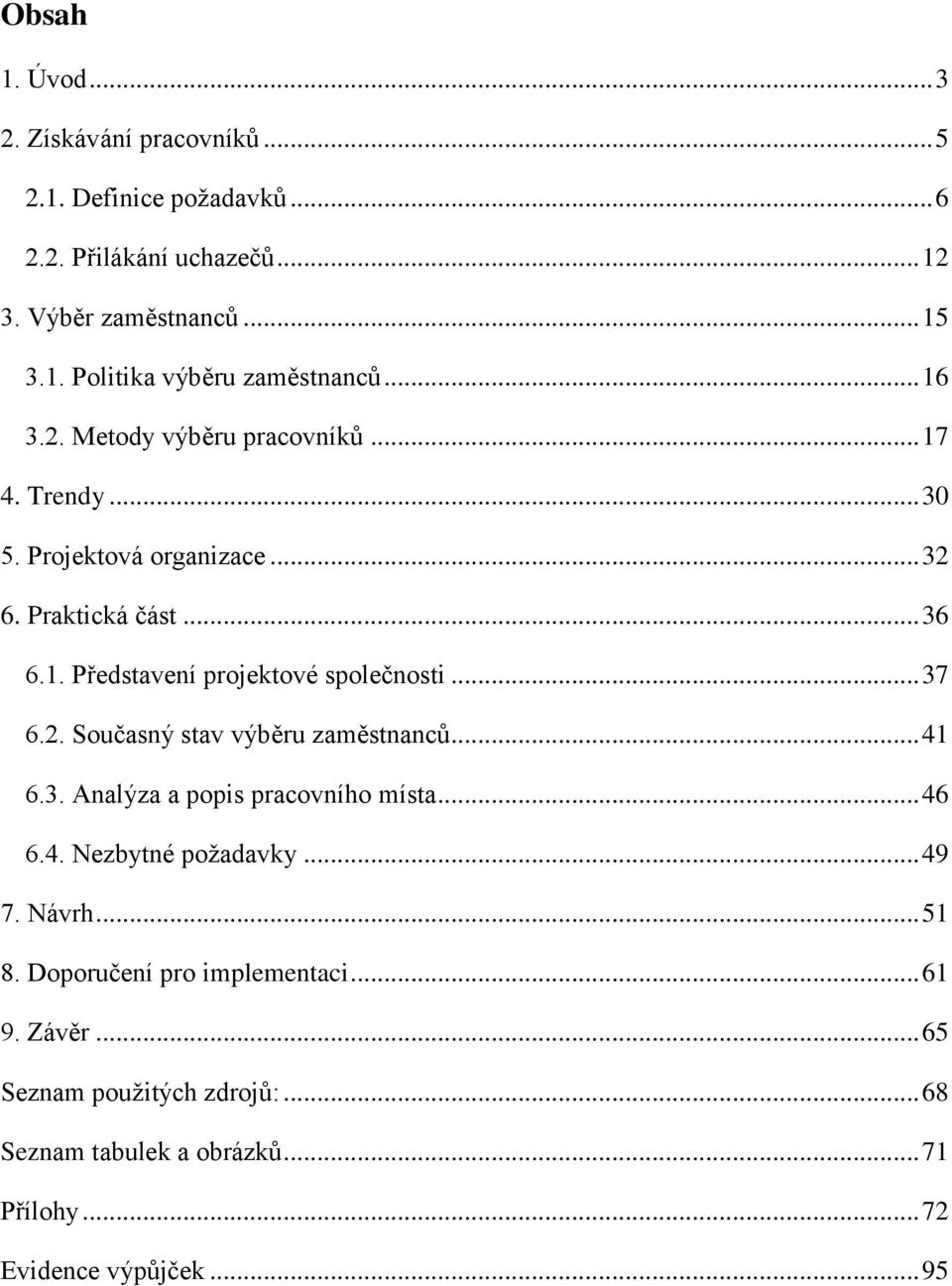 .. 37 6.2. Současný stav výběru zaměstnanců... 41 6.3. Analýza a popis pracovního místa... 46 6.4. Nezbytné požadavky... 49 7. Návrh... 51 8.