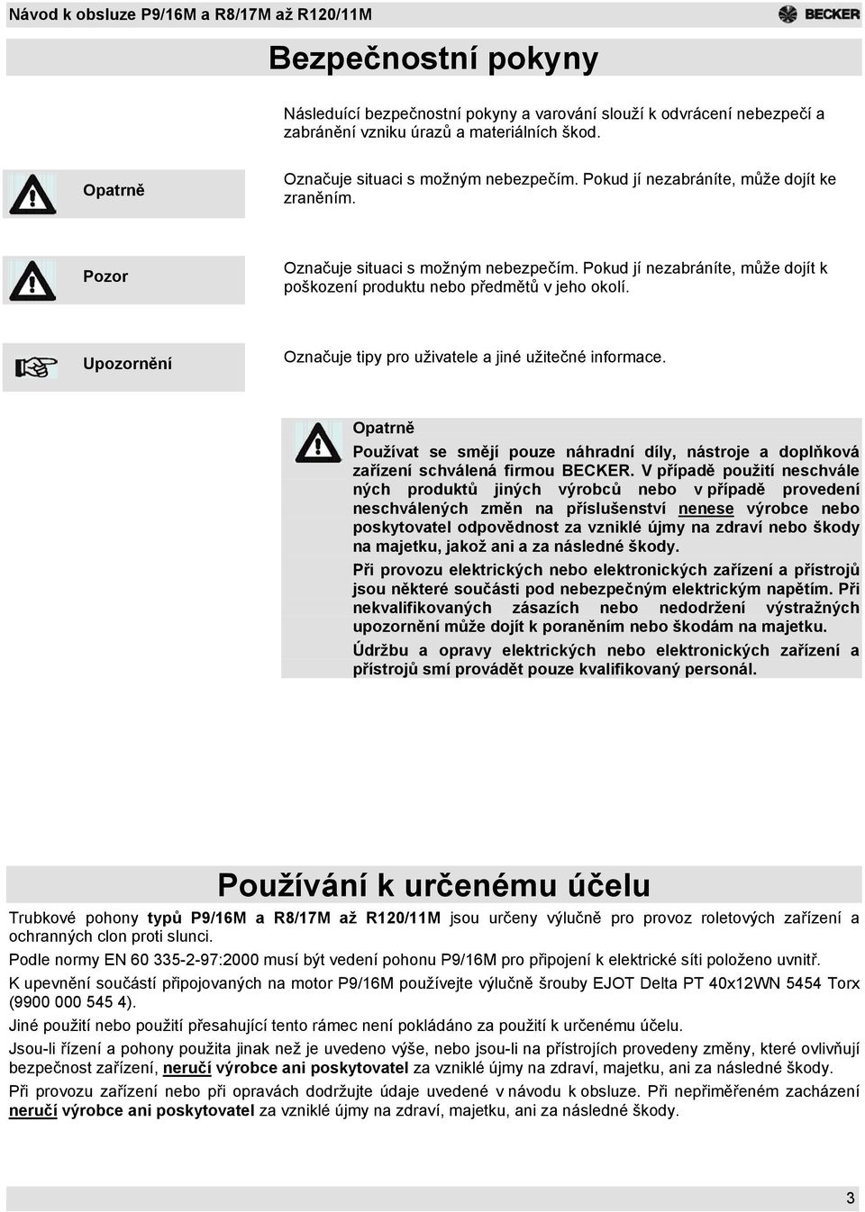 Označuje tipy pro uživatele a jiné užitečné informace. Opatrně Používat se smějí pouze náhradní díly, nástroje a doplňková zařízení schválená firmou BECKER.