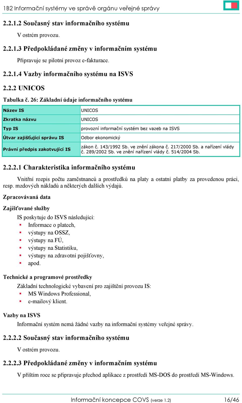 26: Základní údaje informačního systému Název IS Zkratka názvu Typ IS Útvar zajišťující správu IS Právní předpis zakotvující IS UNICOS UNICOS provozní informační systém bez vazeb na ISVS Odbor