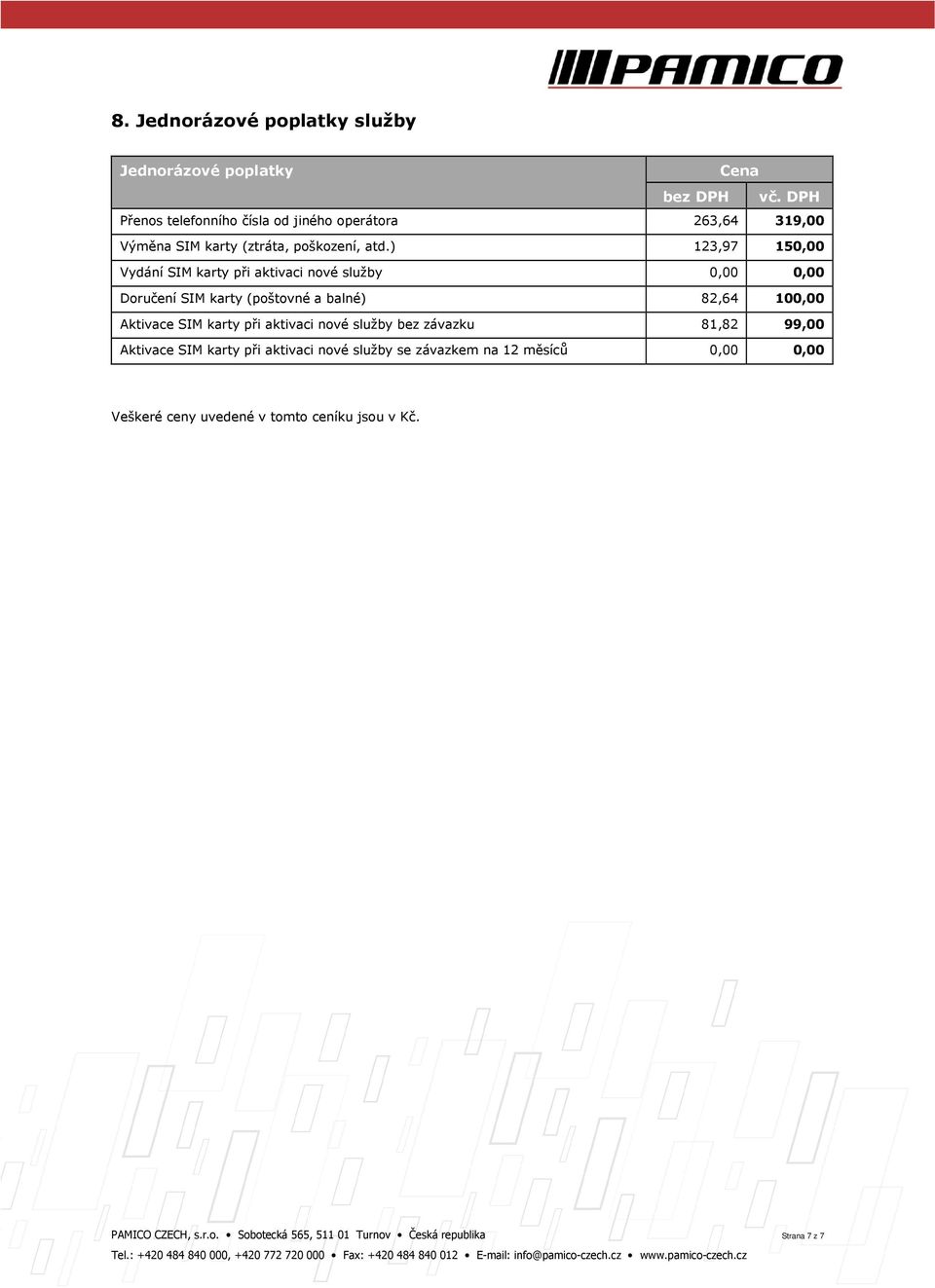 ) 123,97 150,00 Vydání SIM karty při aktivaci nové služby 0,00 0,00 Doručení SIM karty (poštovné a balné) 82,64 100,00 Aktivace SIM