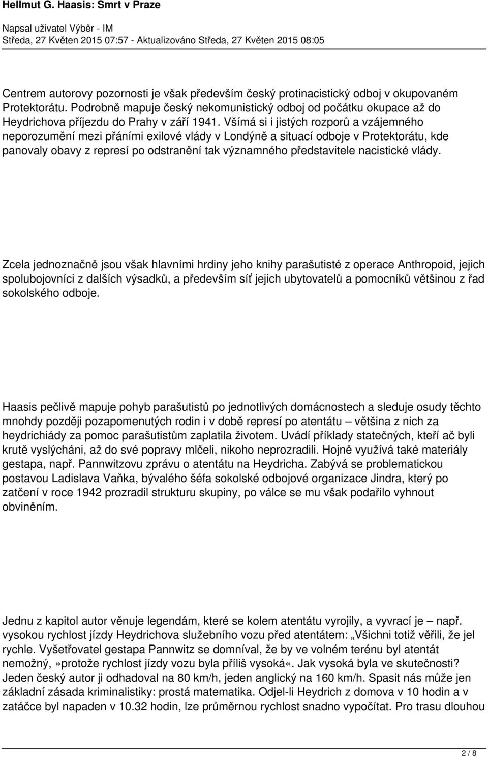 Všímá si i jistých rozporů a vzájemného neporozumění mezi přáními exilové vlády v Londýně a situací odboje v Protektorátu, kde panovaly obavy z represí po odstranění tak významného představitele