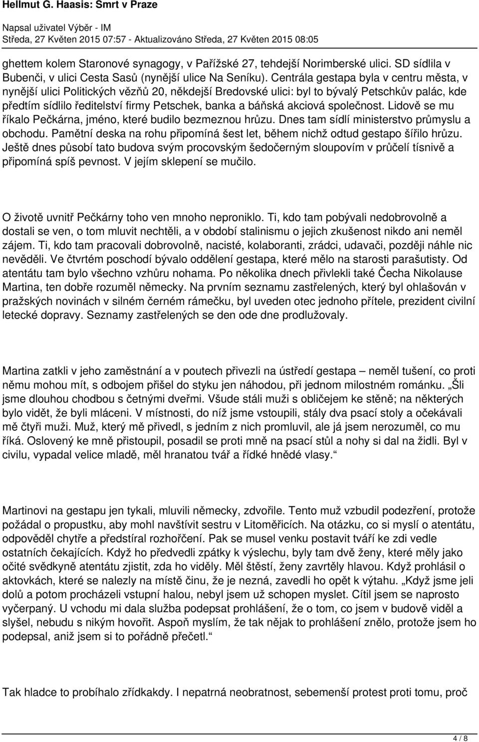 akciová společnost. Lidově se mu říkalo Pečkárna, jméno, které budilo bezmeznou hrůzu. Dnes tam sídlí ministerstvo průmyslu a obchodu.