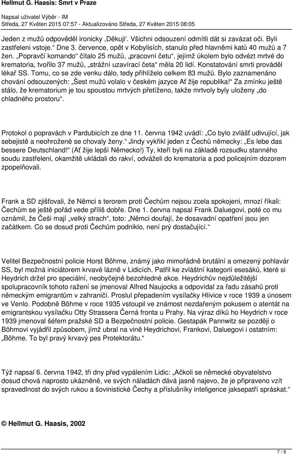 Tomu, co se zde venku dálo, tedy přihlíželo celkem 83 mužů. Bylo zaznamenáno chování odsouzených: Šest mužů volalo v českém jazyce Ať žije republika!