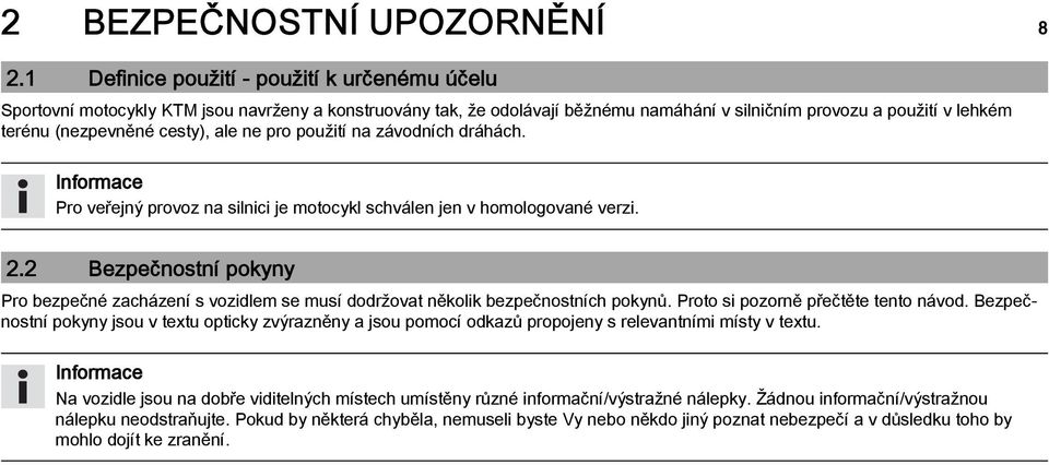 ale ne pro použití na závodních dráhách. Pro veřejný provoz na silnici je motocykl schválen jen v homologované verzi. 2.