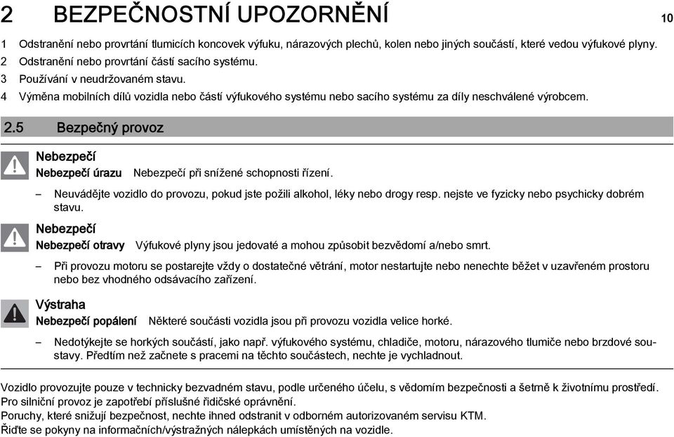 5 Bezpečný provoz Nebezpečí Nebezpečí úrazu Nebezpečí při snížené schopnosti řízení. Neuvádějte vozidlo do provozu, pokud jste požili alkohol, léky nebo drogy resp.