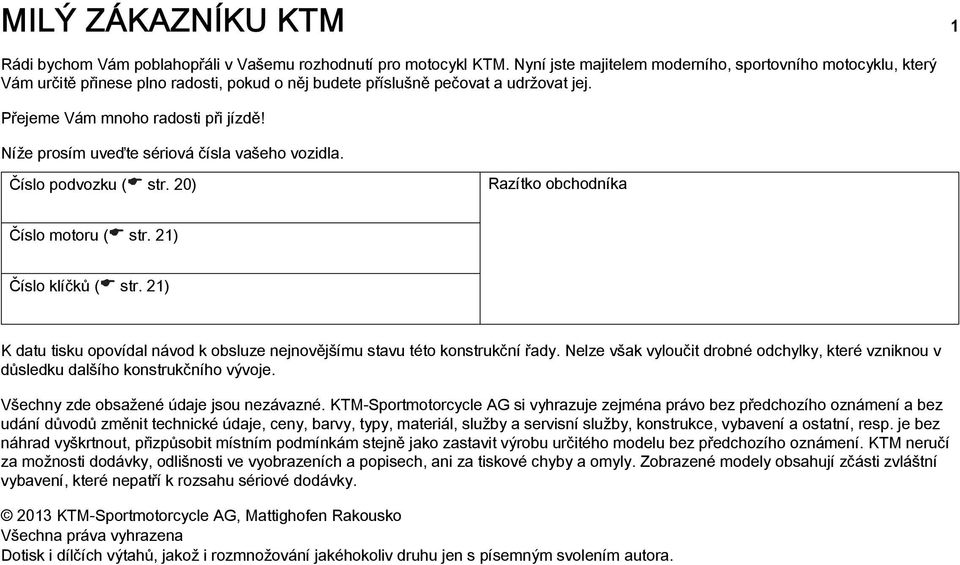 Níže prosím uveďte sériová čísla vašeho vozidla. Číslo podvozku ( str. 20) Razítko obchodníka Číslo motoru ( str. 21) Číslo klíčků ( str.