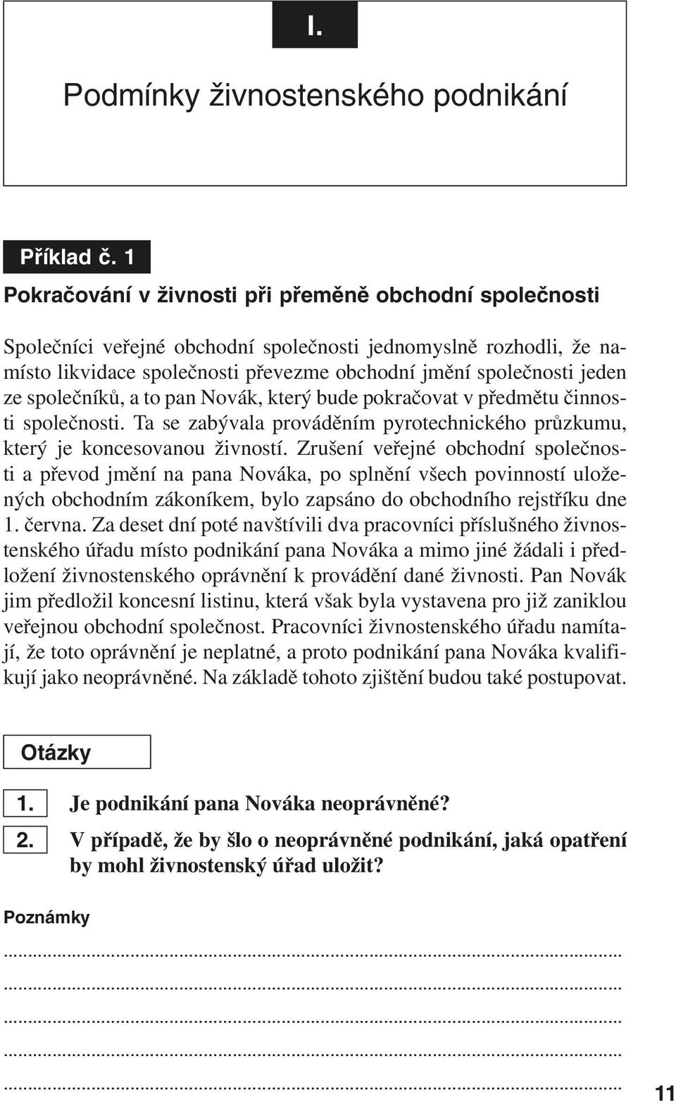 společníků, a to pan Novák, který bude pokračovat v předmětu činnosti společnosti. Ta se zabývala prováděním pyrotechnického průzkumu, který je koncesovanou živností.