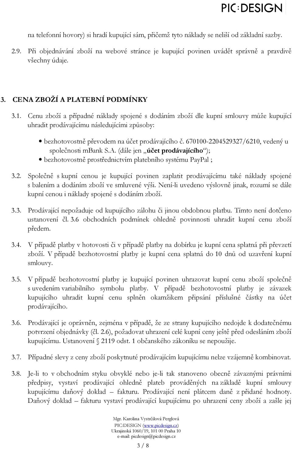 Cenu zboží a případné náklady spojené s dodáním zboží dle kupní smlouvy může kupující uhradit prodávajícímu následujícími způsoby: bezhotovostně převodem na účet prodávajícího č.