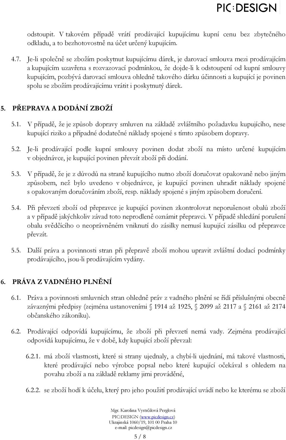 darovací smlouva ohledně takového dárku účinnosti a kupující je povinen spolu se zbožím prodávajícímu vrátit i poskytnutý dárek. 5. PŘEPRAVA A DODÁNÍ ZBOŽÍ 5.1.