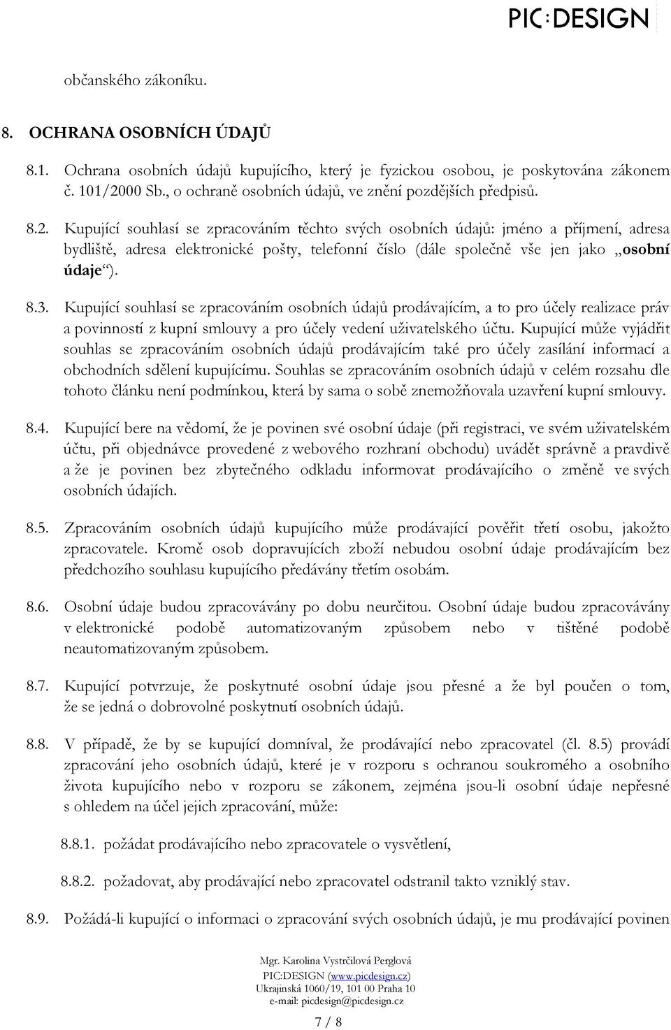 Kupující souhlasí se zpracováním těchto svých osobních údajů: jméno a příjmení, adresa bydliště, adresa elektronické pošty, telefonní číslo (dále společně vše jen jako osobní údaje ). 8.3.