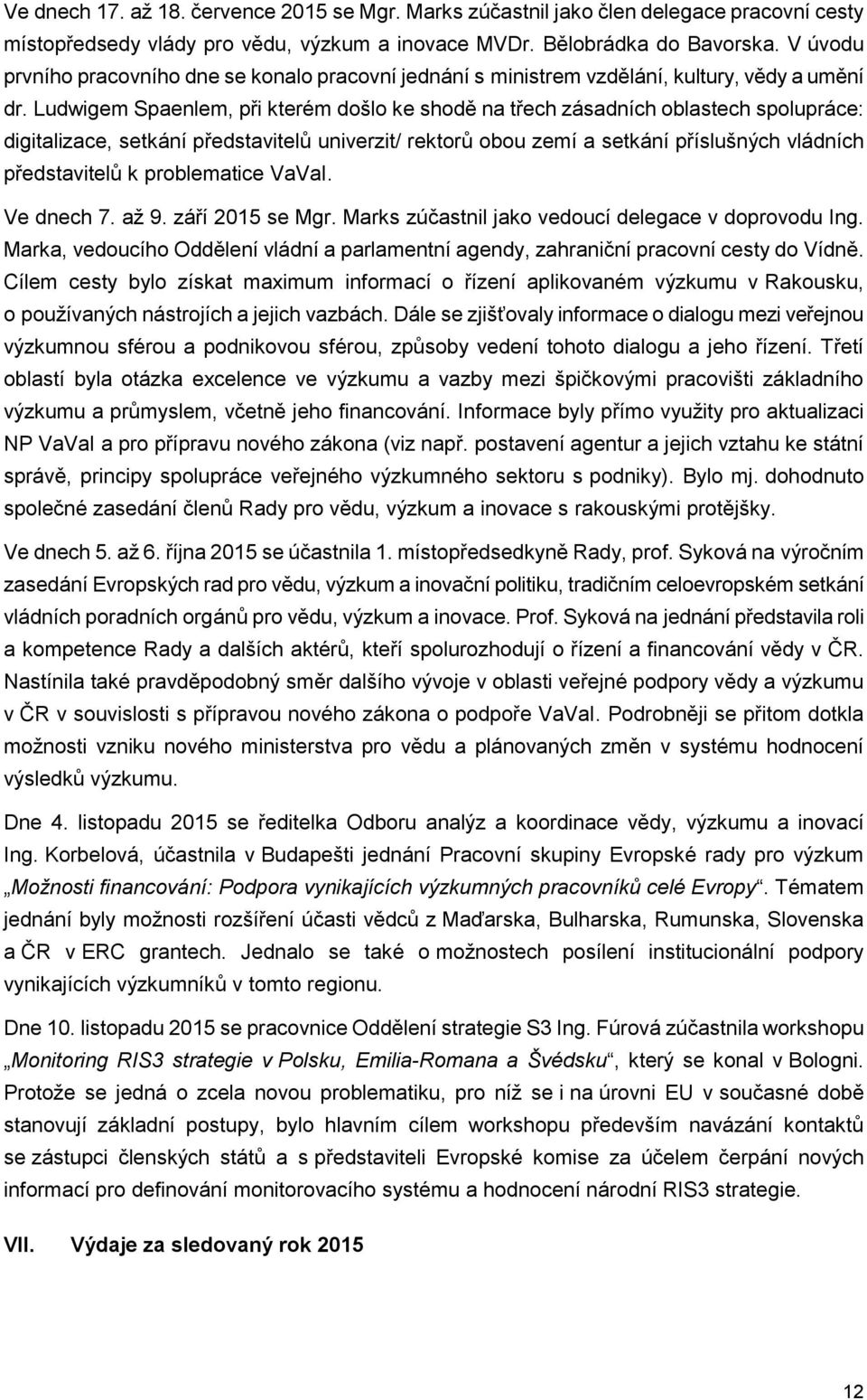 Ludwigem Spaenlem, při kterém došlo ke shodě na třech zásadních oblastech spolupráce: digitalizace, setkání představitelů univerzit/ rektorů obou zemí a setkání příslušných vládních představitelů k