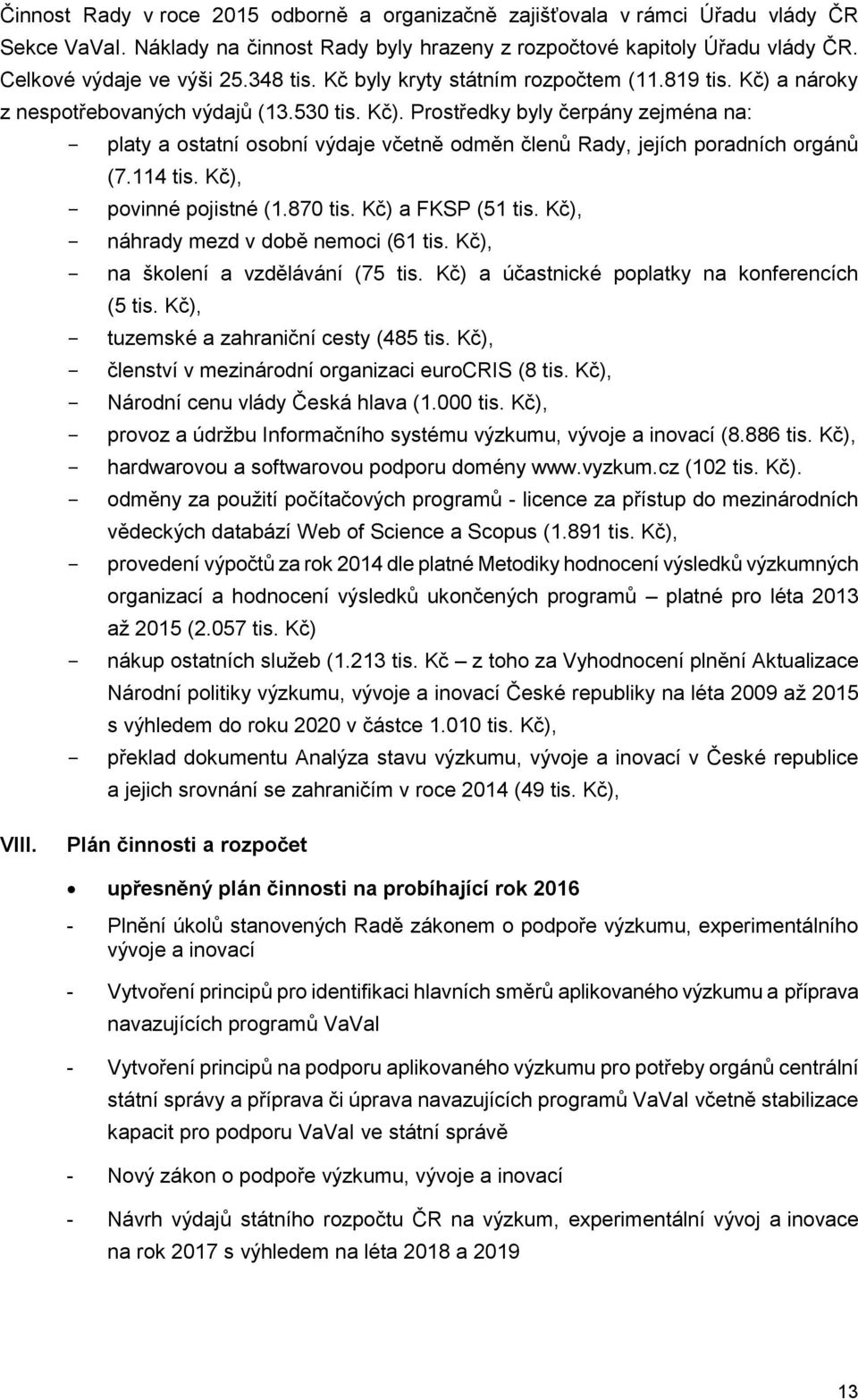 114 tis. Kč), povinné pojistné (1.870 tis. Kč) a FKSP (51 tis. Kč), náhrady mezd v době nemoci (61 tis. Kč), na školení a vzdělávání (75 tis. Kč) a účastnické poplatky na konferencích (5 tis.