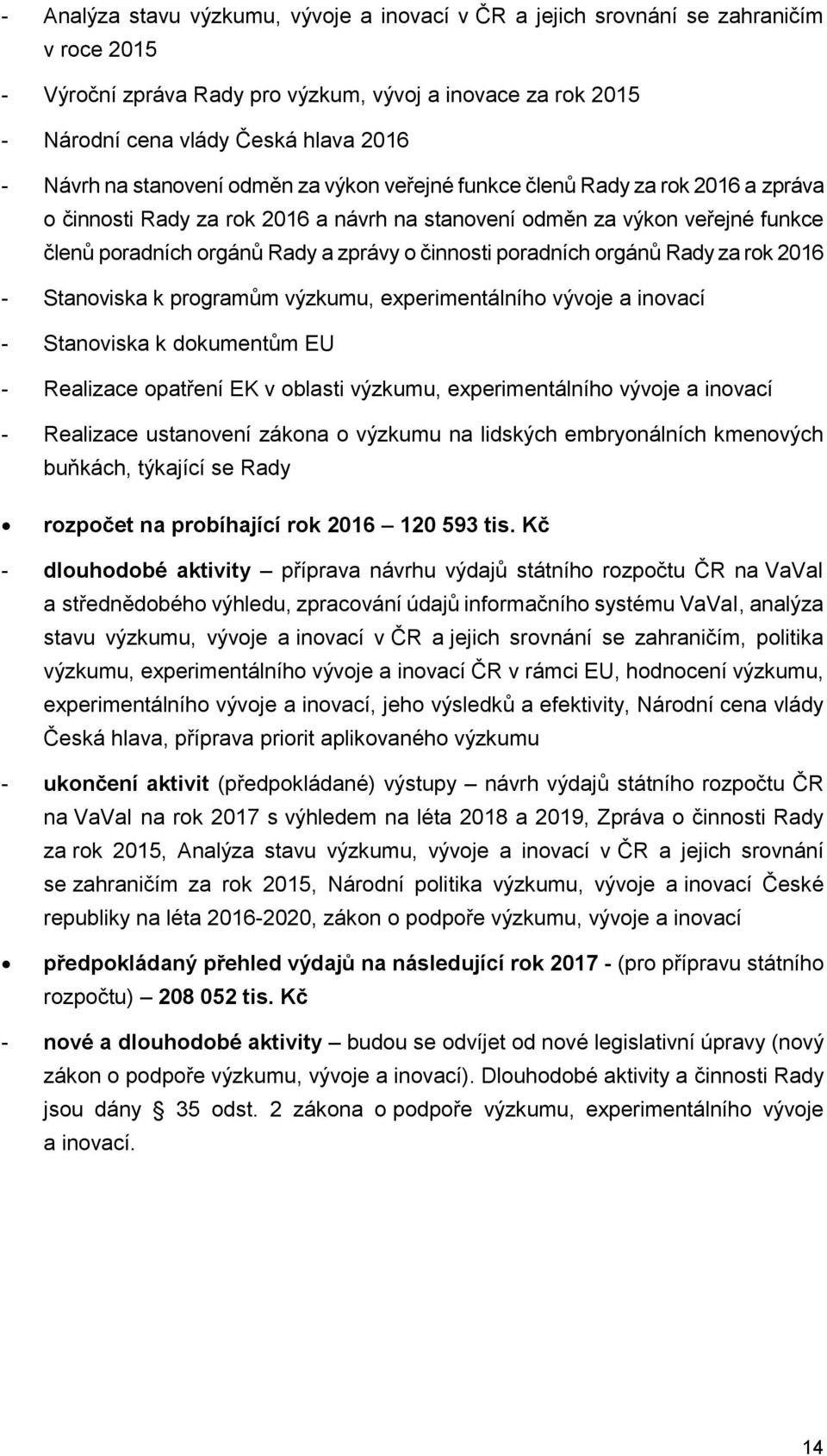 činnosti poradních orgánů Rady za rok 2016 - Stanoviska k programům výzkumu, experimentálního vývoje a inovací - Stanoviska k dokumentům EU - Realizace opatření EK v oblasti výzkumu, experimentálního