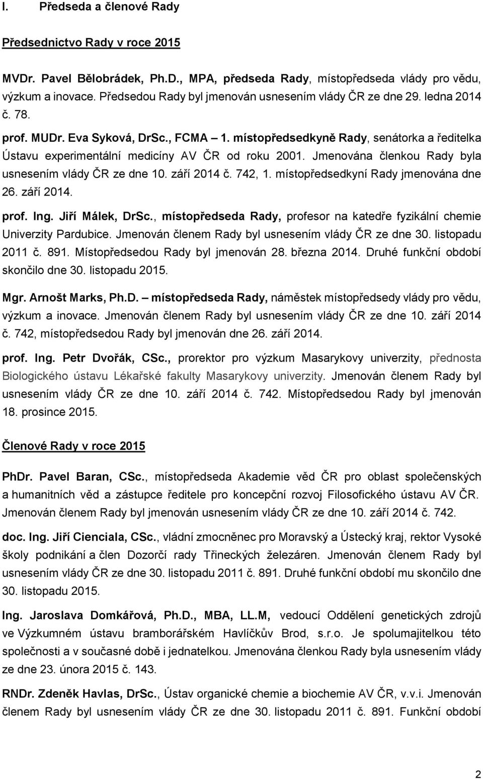 místopředsedkyně Rady, senátorka a ředitelka Ústavu experimentální medicíny AV ČR od roku 2001. Jmenována členkou Rady byla usnesením vlády ČR ze dne 10. září 2014 č. 742, 1.