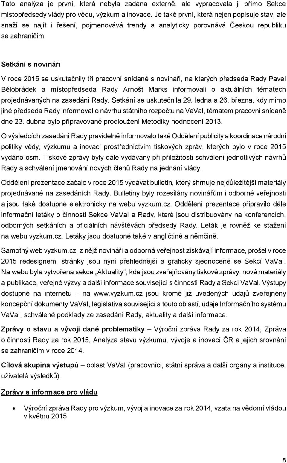 Setkání s novináři V roce 2015 se uskutečnily tři pracovní snídaně s novináři, na kterých předseda Rady Pavel Bělobrádek a místopředseda Rady Arnošt Marks informovali o aktuálních tématech