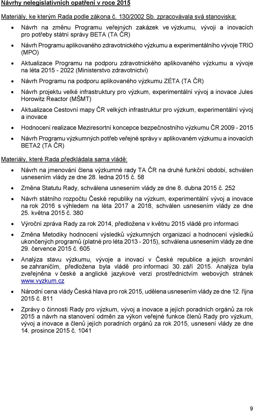 experimentálního vývoje TRIO (MPO) Aktualizace Programu na podporu zdravotnického aplikovaného výzkumu a vývoje na léta 2015-2022 (Ministerstvo zdravotnictví) Návrh Programu na podporu aplikovaného