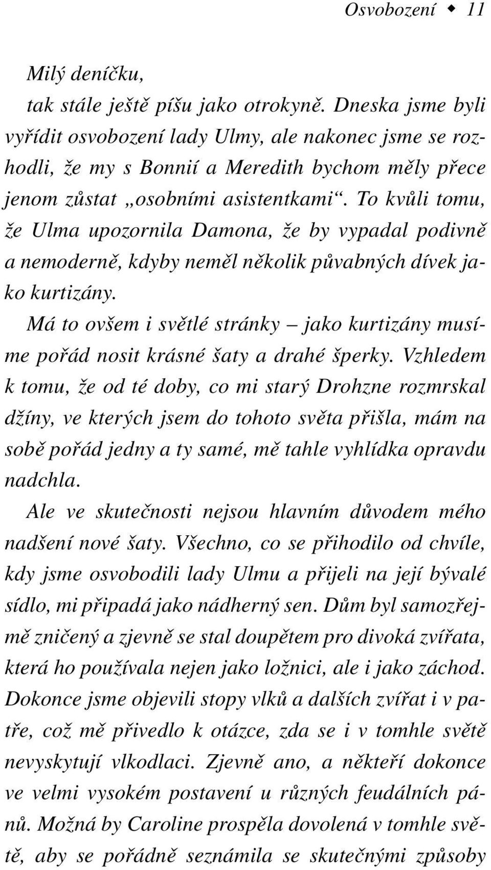 To kvůli tomu, že Ulma upozornila Damona, že by vypadal podivně a nemoderně, kdyby neměl několik půvabných dívek jako kurtizány.