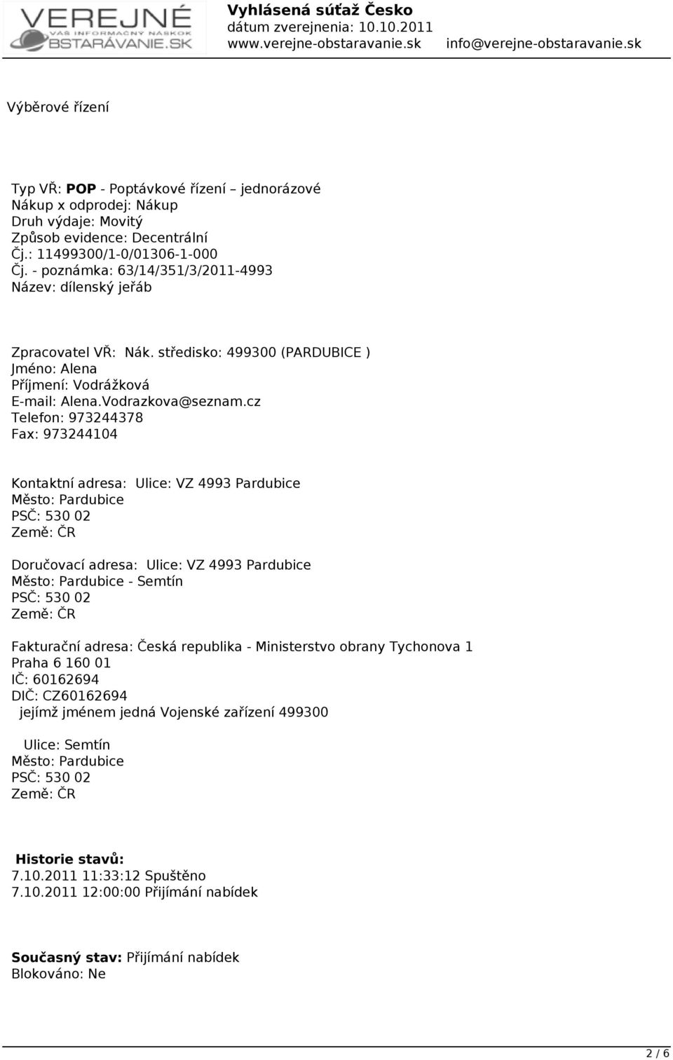 cz Telefon: 973244378 Fax: 973244104 Kontaktní adresa: Ulice: VZ 4993 Pardubice Město: Pardubice PSČ: 530 02 Země: ČR Doručovací adresa: Ulice: VZ 4993 Pardubice Město: Pardubice - Semtín PSČ: 530 02