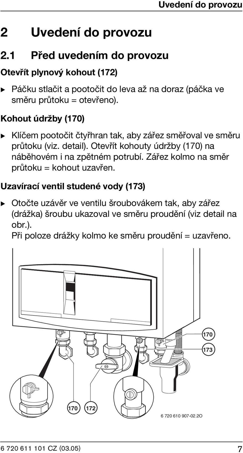 Kohout údržby (170) B Klíčem pootočit čtyřhran tak, aby zářez směřoval ve směru průtoku (viz. detail).