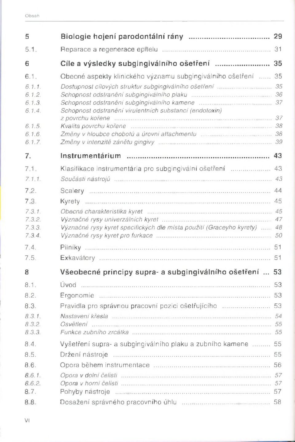 Schopnost odstran ě ní virulentních substancí (endotoxin) z povrchu kořene... 37 6.1.5. Kvalita povrchu kořene... 38 6.1.6. Zm ěny v hloubce chobotů a úrovni attachm entu... 38 6.1.7. Zm ěny v intenzitě zánětu gingivy.