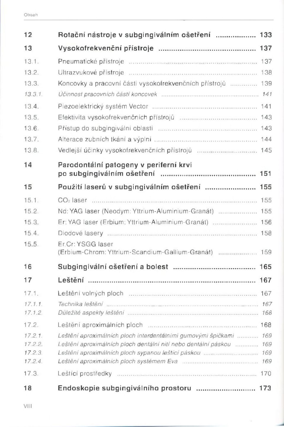 P řís tu p d o s u b g in g iv á ln í o b la s ti... 143 13.7. A lte ra c e z u b n íc h tk á n í a v ý p ln í... 144 1 3.8. V e d le jší ú č in k y v y s o k o fre k v e n č n íc h p řís tro jů.