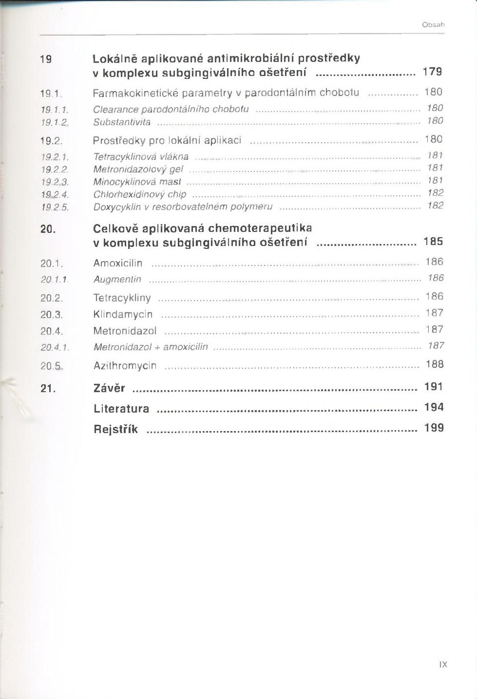 .. 181 19.2.4. Chlorhexidinový chip... 182 19.2.5. Doxycyklin v resorbovatelném polym eru... 182 20. Celkově aplikovaná chem oterapeutika v komplexu subgingiválního ošetření... 185 20.1. A m o x ic ilin.