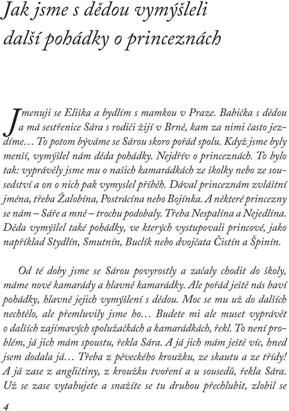 To bylo tak: vyprávěly jsme mu o našich kamarádkách ze školky nebo ze sousedství a on o nich pak vymyslel příběh. Dával princeznám zvláštní jména, třeba Žalobína, Postrácína nebo Bojínka.