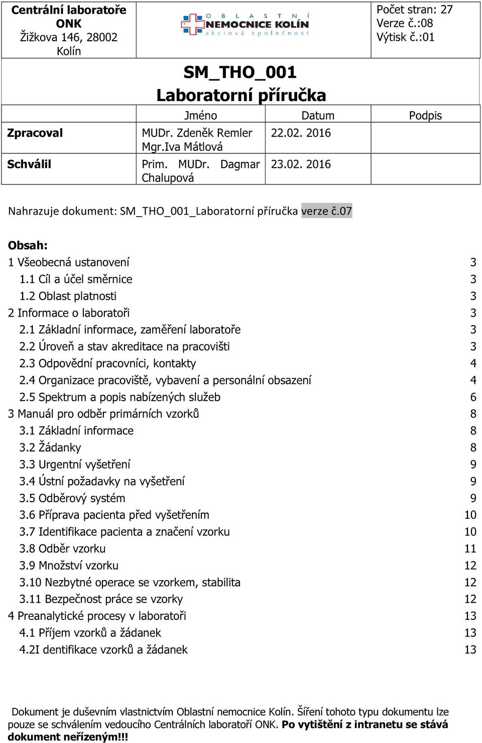 2 Oblast platnosti 3 2 Informace o laboratoři 3 2.1 Základní informace, zaměření laboratoře 3 2.2 Úroveň a stav akreditace na pracovišti 3 2.3 Odpovědní pracovníci, kontakty 4 2.