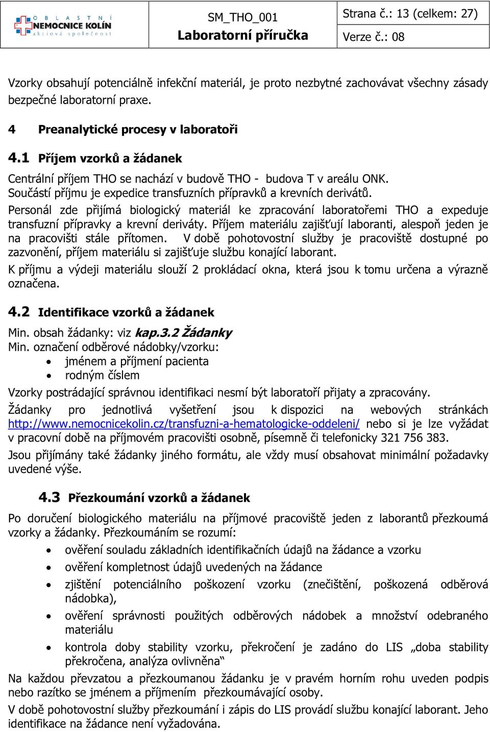 Personál zde přijímá biologický materiál ke zpracování laboratořemi THO a expeduje transfuzní přípravky a krevní deriváty.