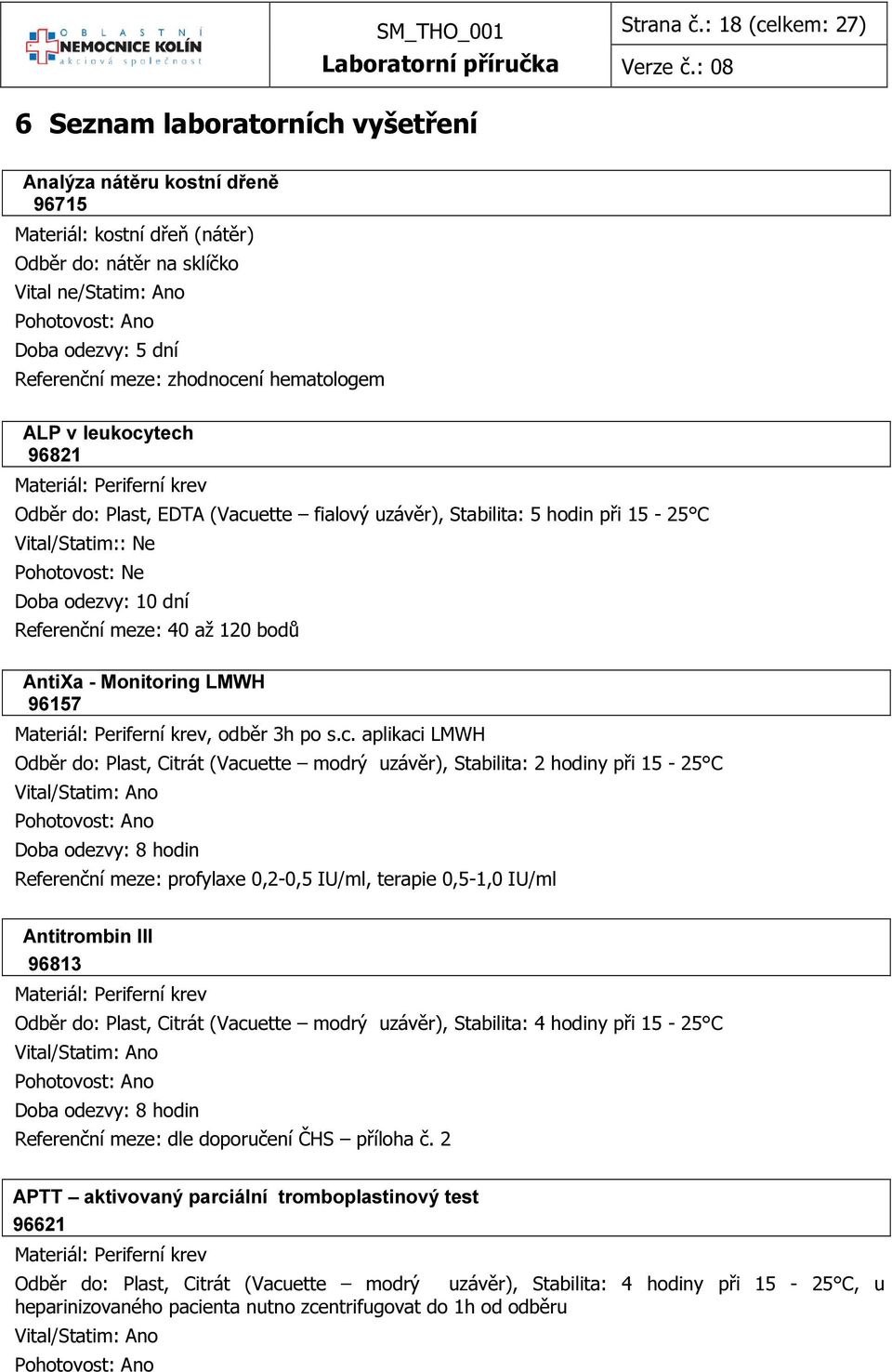 leukocytech 96821 Odběr do: Plast, EDTA (Vacuette fialový uzávěr), Stabilita: 5 hodin při 15-25 C Vital/Statim:: Ne Pohotovost: Ne Doba odezvy: 10 dní Referenční meze: 40 až 120 bodů AntiXa -