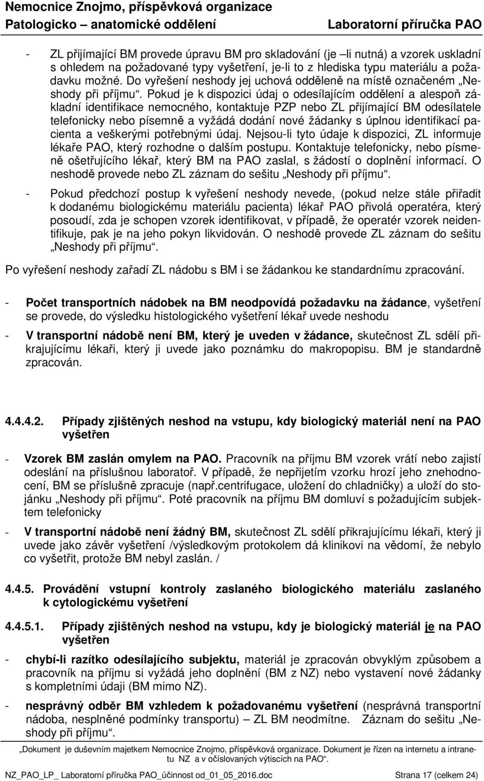 Pokud je k dispozici údaj o odesílajícím oddělení a alespoň základní identifikace nemocného, kontaktuje PZP nebo ZL přijímající BM odesílatele telefonicky nebo písemně a vyžádá dodání nové žádanky s