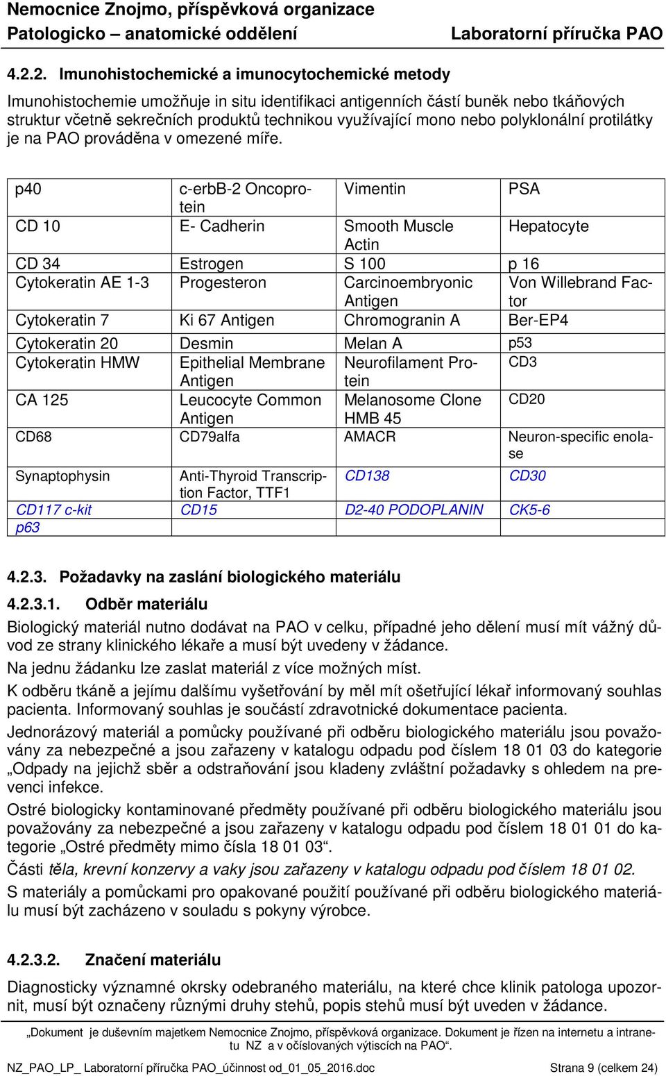 p40 c-erbb-2 Oncoprotein Vimentin PSA CD 10 E- Cadherin Smooth Muscle Hepatocyte Actin CD 34 Estrogen S 100 p 16 Cytokeratin AE 1-3 Progesteron Carcinoembryonic Antigen Von Willebrand Factor