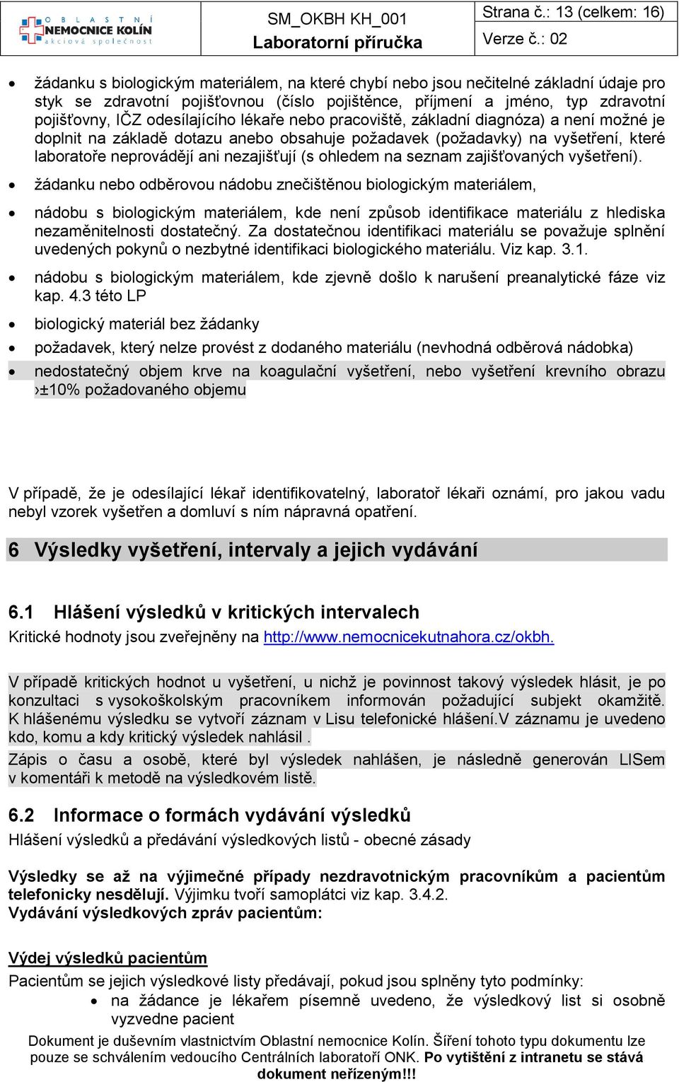 IČZ odesílajícího lékaře nebo pracoviště, základní diagnóza) a není možné je doplnit na základě dotazu anebo obsahuje požadavek (požadavky) na vyšetření, které laboratoře neprovádějí ani nezajišťují