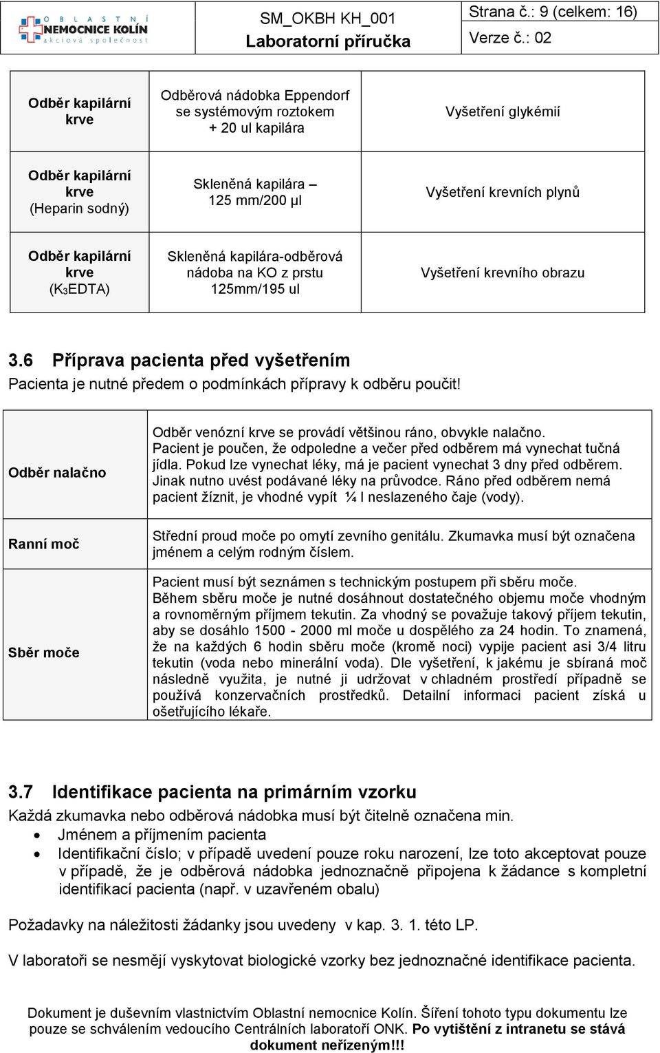 Vyšetření krevních plynů Odběr kapilární krve (K3EDTA) Skleněná kapilára-odběrová nádoba na KO z prstu 125mm/195 ul Vyšetření krevního obrazu 3.