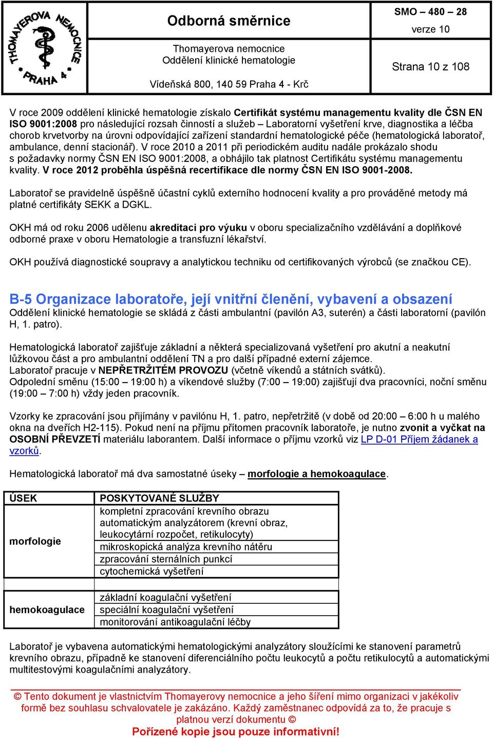 V roce 2010 a 2011 při periodickém auditu nadále prokázalo shodu s požadavky normy ČSN EN ISO 9001:2008, a obhájilo tak platnost Certifikátu systému managementu kvality.