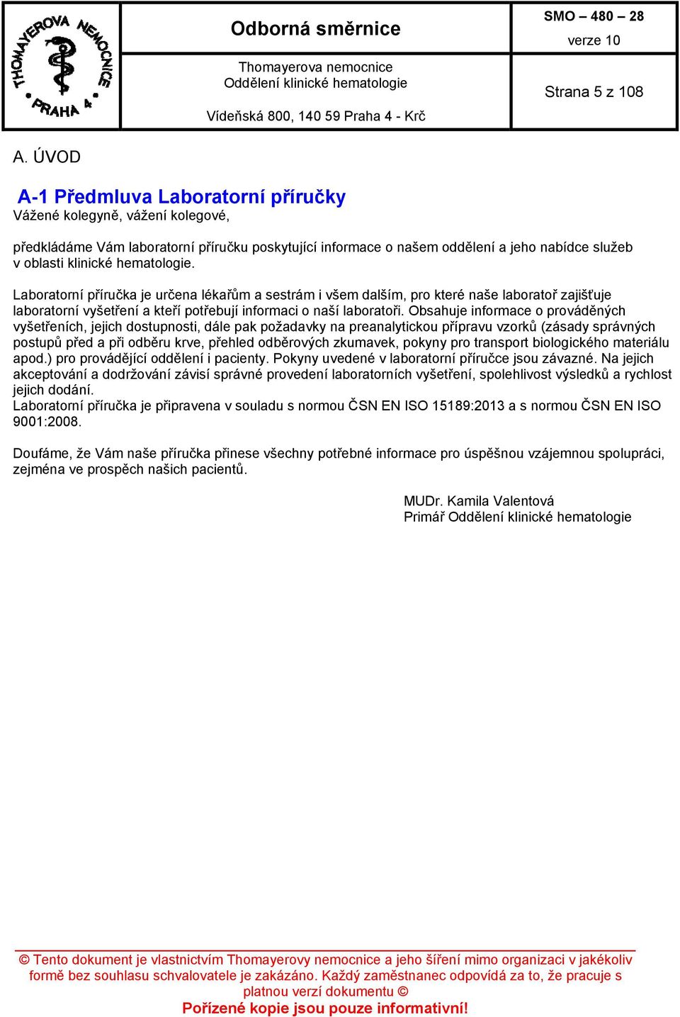 hematologie. Laboratorní příručka je určena lékařům a sestrám i všem dalším, pro které naše laboratoř zajišťuje laboratorní vyšetření a kteří potřebují informaci o naší laboratoři.