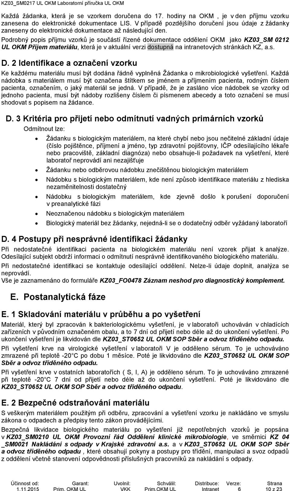 Podrobný popis příjmu vzorků je součástí řízené dokumentace oddělení OKM jako KZ03_SM 0212 UL OKM Příjem materiálu, která je v aktuální verzi dostupná na intranetových stránkách KZ, a.s. D.