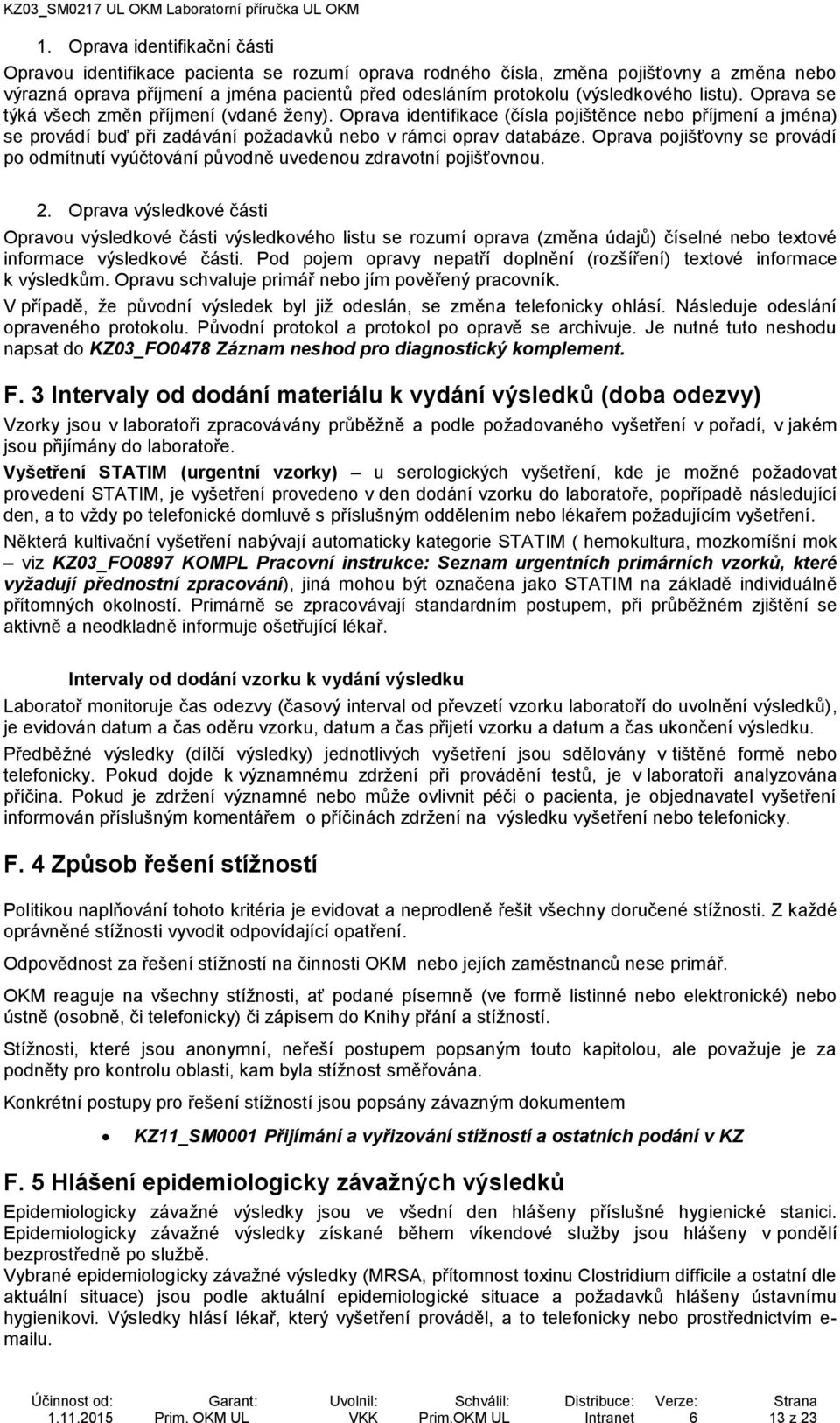 Oprava pojišťovny se provádí po odmítnutí vyúčtování původně uvedenou zdravotní pojišťovnou. 2.