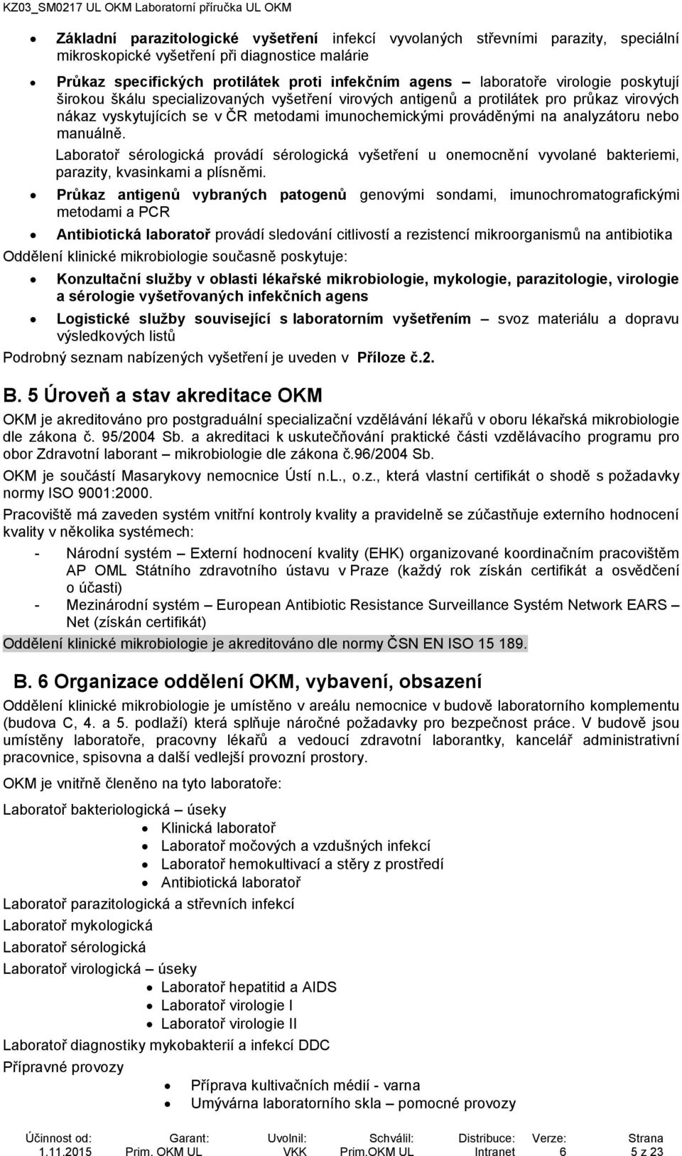 manuálně. Laboratoř sérologická provádí sérologická vyšetření u onemocnění vyvolané bakteriemi, parazity, kvasinkami a plísněmi.