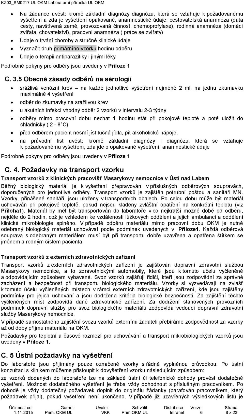 vzorku hodinu odběru Údaje o terapii antiparazitiky i jinými léky Podrobné pokyny pro odběry jsou uvedeny v Příloze 1 C. 3.