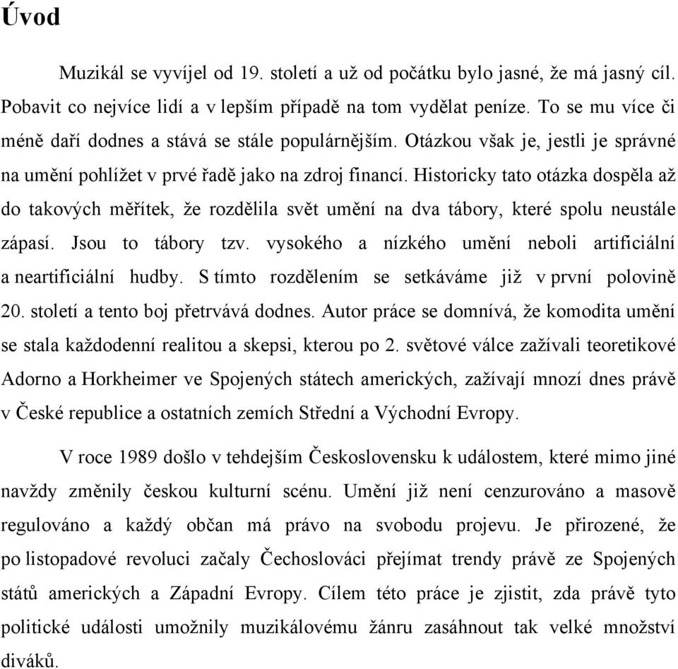 Historicky tato otázka dospěla až do takových měřítek, že rozdělila svět umění na dva tábory, které spolu neustále zápasí. Jsou to tábory tzv.